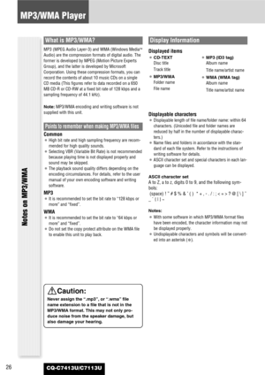 Page 2626
MP3/WMA Player
CQ-C7413U/C7113U
What is MP3/WMA?
MP3 (MPEG Audio Layer-3) and WMA (Windows MediaTM
Audio) are the compression formats of digital audio. The
former is developed by MPEG (Motion Picture Experts
Group), and the latter is developed by Microsoft
Corporation. Using these compression formats, you can
record the contents of about 10 music CDs on a single
CD media (This figures refer to data recorded on a 650
MB CD-R or CD-RW at a fixed bit rate of 128 kbps and a
sampling frequency of 44.1...