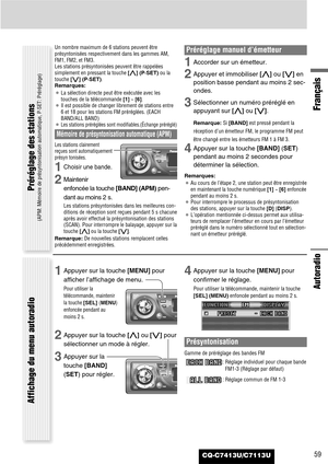 Page 59CQ-C7413U/C7113U
Autoradio
Français
59
Un nombre maximum de 6 stations peuvent être
présyntonisées respectivement dans les gammes AM,
FM1, FM2, et FM3.
Les stations présyntonisées peuvent être rappelées
simplement en pressant la touche [}](P·SET)ou la
touche [{] (P·SET).
Remarques:
¡La sélection directe peut être exécutée avec les 
touches de la télécommande [1]~ [6].
¡Il est possible de changer librement de stations entre
6 et 18 pour les stations FM préréglées. (EACH
BAND/ALL BAND)
¡
Les stations...