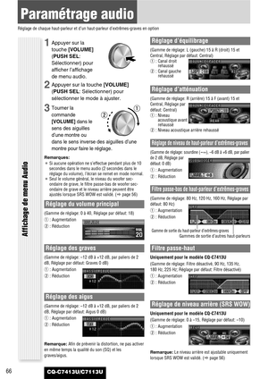 Page 6666
Paramétrage audio
Réglage de chaque haut-parleur et d’un haut-parleur d’extrêmes-graves en option
CQ-C7413U/C7113U
Réglage du volume principal
(Gamme de réglage: 0 à 40, Réglage par défaut: 18)
q: Augmentation
w: Réduction
Réglage des graves
(Gamme de réglage: –12 dB à +12 dB, par paliers de 2
dB, Réglage par défaut: Graves 0 dB)
q: Augmentation
w: Réduction
Réglage des aigus
(Gamme de réglage: –12 dB à +12 dB, par paliers de 2
dB, Réglage par défaut: Aigus 0 dB)
q: Augmentation
w: Réduction...