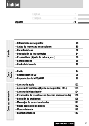 Page 83CQ-C7413U/C7113U83
Índice
¡Información de seguridad 78
¡Antes de leer estas instrucciones 80
¡Características 82
¡Disposición de los controles 84
¡Preparativos (Ajuste de la hora, etc.) 86
¡Generalidades 88
¡Control del sonido 92
¡Radio 94
¡Reproductor de CD 96
¡Reproductor de MP3/WMA 98
¡Ajustes de audio 102
¡Ajustes de funciones (Ajuste de seguridad, etc.) 103
¡Ajustes del visualizador 104
¡Personalice la visualización (función personalizada) 106
¡Solución de problemas 108
¡Mensajes de error...