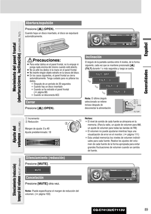 Page 89Español
CQ-C7413U/C7113U89
Abertura/expulsión
Presione [u] (OPEN).
Cuando haya un disco insertado, el disco se expulsará
automáticamente.
Cerrar
Presione [u] (OPEN).
Inclinación
El ángulo de la pantalla cambia entre 4 niveles, de la forma
siguiente, cada vez que se mantiene presionado 
[u]
(TILT)
durante 1 o más segundos y luego se suelta.
Nota:El último ángulo
seleccionado se retiene
incluso después de
desconectar la alimentación.
Notas:
¡El nivel de sonido de cada fuente se almacena en la
memoria....