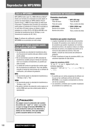 Page 100100
Reproductor de MP3/WMA
CQ-C7413U/C7113U
Observaciones sobre MP3/WMA
Precaución:
No asigne nunca la extensión del nombre
de archivo de “.mp3” ni “.wma” a un archi-
vo que no tenga el formato MP3/WMA. No
sólo produciría ruido por los altavoces y
daños en los mismos, sino que también
podría causarle daños en los oídos.
¿Qué es MP3/WMA?
MP3 (MPEG Audio Layer-3) y WMA (Windows Media™
Audio) son formatos de compresión de audio digital. El
primero fue desarrollado por MPEG (Motion Picture
Experts Group), y...