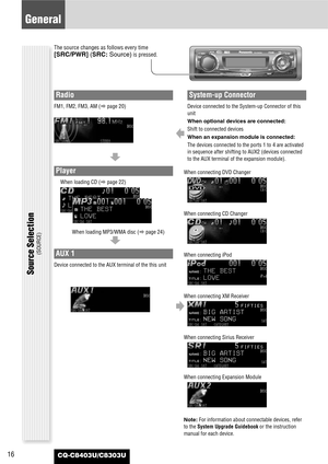 Page 1616
General
CQ-C8403U/C8303U
Radio
FM1, FM2, FM3, AM (apage 20)
Source Selection
(SOURCE)
The source changes as follows every time
[SRC/PWR](SRC: Source)is pressed.
Player
When loading CD (apage 22)
When loading MP3/WMA disc (apage 24)
AUX 1
Device connected to the AUX terminal of the this unit
System-up Connector
Device connected to the System-up Connector of this
unit
When optional devices are connected:
Shift to connected devices
When an expansion module is connected:
The devices connected to the ports...