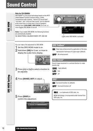 Page 1818
Sound Control
CQ-C8403U/C8303U
SRS WOW(CQ-C8403U)
SRS WOW Setting(SRS WOW Menu Display)
Only for CQ-C8403U
SRS WOW™ is 3-D sound technology based on the HRTF
(Head Related Transfer Function) theory. Unlike
conventional audio systems, “natural 3-D sound field”,
“rich bass”, and “crisp and clear sound” can be obtained
at the same time in a wide area in front of speakers.
Holding down [VOLUME](SRS WOW) for 2 sec. or
more toggles SRS WOW on and off.
Note:If you enable SRS WOW, the following functions
are...