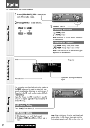 Page 2020
Radio
This chapter explains how to listen to the radio.
CQ-C8403U/C8303U
1Press [SRC/PWR](SRC: Source) to
select the radio mode.
2Press [BAND]to select a band.
3Select a station.
Frequency adjustment
[]] (TUNE): Lower
[[] (TUNE): Higher
Note:Hold down for 0.5 sec. or more and release
for station search.
Preset station selection
[{] (P·SET: Preset): Lower preset number
[}] (P·SET: Preset): Higher preset number
Note:Direct selection can be executed with [1]to
[6] buttons on remote control.
Band...