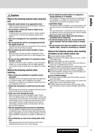 Page 33
English
Safety Information
CQ-C8403U/C8303U
Caution
Observe the following cautions when using this
unit.
❑
Keep the sound volume at an appropriate level.
Keep the volume level low enough to be aware of road and
traffic conditions while driving.
❑
Do not insert or allow your hand or fingers to be
caught in the unit.
To prevent injury, do not get your hand or fingers caught in
moving parts or in the disc slot. Especially watch out for
infants.
❑
This unit is designed for use exclusively in automo-...