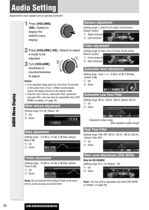 Page 2828
Audio Setting
Adjustment to each speaker and an optional subwoofer
CQ-C8403U/C8303U
Main volume adjustment 
(Setting range: 0 to 40, Default: 18)
q: Up
w: Down
Bass adjustment 
(Setting range: -12 dB to +12 dB, 2 dB Step, Default:
Bass 0 dB)
q: Up
w: Down
Treble adjustment 
(Setting range: -12 dB to +12 dB, 2 dB Step, Default:
Treble 0 dB)
q: Up
w: Down
Note:Do not activate SQ and Bass/Treble at the same
time to avoid causing sound distortion.
Balance adjustment 
(Setting range: L (left)15 to R...