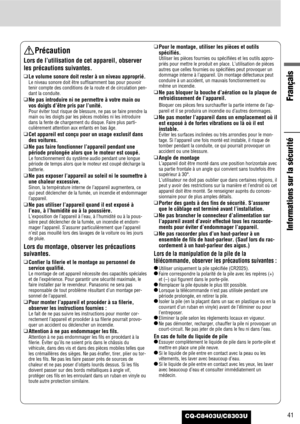 Page 41CQ-C8403U/C8303U
Français
41
Informations sur la sécurité
Précaution
Lors de l’utilisation de cet appareil, observer
les précautions suivantes.
❑
Le volume sonore doit rester à un niveau approprié.
Le niveau sonore doit être suffisamment bas pour pouvoir
tenir compte des conditions de la route et de circulation pen-
dant la conduite.
❑
Ne pas introduire ni ne permettre à votre main ou
vos doigts d’être pris par l’unité.
Pour éviter tout risque de blessure, ne pas se faire prendre la
main ou les doigts...