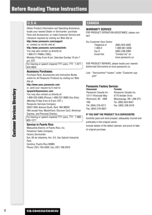 Page 66
Before Reading These Instructions
CQ-C8403U/C8303U
Customer Services Directory
U.S.A.
Obtain Product Information and Operating Assistance;
locate your nearest Dealer or Servicenter; purchase
Parts and Accessories; or make Customer Service and
Literature requests by visiting our Web Site at:
http://www.panasonic.com/support
or, contact us via the web at:
http://www.panasonic.com/contactinfo
You may also contact us directly at:
1-800-211-PANA (7262),
Monday-Friday 9 am-9 pm; Saturday-Sunday 10 am-7
pm,...