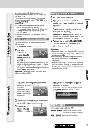 Page 59CQ-C8403U/C8303U
Français
Autoradio
59
Un nombre maximum de 6 stations peuvent être
présyntonisées respectivement dans les gammes AM,
FM1, FM2, et FM3.
Les stations présyntonisées peuvent être rappelées
simplement en pressant la touche [}](P·SET)ou la
touche [{] (P·SET).
Remarques:
¡La sélection directe peut être exécutée avec les 
touches de la télécommande [1]~ [6].
¡Il est possible de changer librement de stations entre
6 et 18 pour les stations FM préréglées. (EACH
BAND/ALL BAND)
¡Les stations...