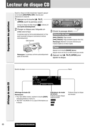 Page 6060
Lecteur de disque CD
CQ-C8403U/C8303U
Quand un disque est déjà chargé dans l’appareil, appuyer
sur la touche [SRC/PWR] (SRC: Source) pour
sélectionner le mode CD.
1Appuyer sur la touche [u TILT]
(OPEN)ouvrir le panneau avant.
Lorsqu’un disque est déjà chargé ( s’allume), il
sera éjecté automatiquement.
2Charger un disque avec l’étiquette ori-
entée vers le haut.
Le panneau avant se ferme automatiquement, et l’ap-
pareil reconnaît le disque et commence la lecture
automatiquement.
Remarque:Le panneau se...