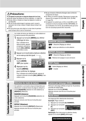 Page 61CQ-C8403U/C8303U
Français
61
Lecteur de disque CD
Précautions:
¡Cet appareil ne prend pas en charge les disques de 8 cm (3 po).
¡Ne pas utiliser de disques de forme irrégulière. (apage 76)
¡Ne pas utilise un disque sur lequel est apposé un sceau ou
une étiquette.
¡Afin de ne pas endommager le panneau avant, ne pas le
repousser vers le bas ni placer d’objets dessus lorsqu’il est
ouvert.
¡Ne vous pincez pas votre doigt ou la main dans le panneau
avant lorsque celui-ci est en mouvement.¡Ne pas introduire...