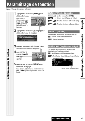 Page 67CQ-C8403U/C8303U
Français
Paramétrage de fonction
Réglage d’affichage dans le menu de fonction
Paramétrage audio, Paramétrage de fonction Affichage de menu de fonction
67
1Appuyer sur la touche [MENU]pour
afficher le menu.
Pour utiliser la
télécommande, main-
tenir la touche [SEL]
(MENU)enfoncée
pendant au moins 2
secondes.
2Appuyer sur la touche []]ou [[]pour
afficher le menu de fonction.
3Appuyer sur la touche [}]ou [{]pour
sélectionner la fonction à ajuster.
4Appuyer sur la
touche [BAND]
(SET) pour...