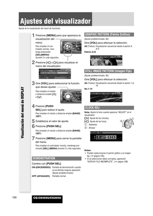 Page 106104
Ajustes del visualizador
Ajuste de la visualización del menú de funciones
CQ-C8405U/C8305U
Visualización del menú de DISPLAY
1Presione [MENU]para que aparezca la
visualización del
menú.
Para emplear el con-
trolador remoto, man-
tenga presionado
[SEL](MENU)
durante 2 o más segundos.
2Presione []]o [[]para visualizar el
menú del visualizador.
3Gire [VOL]para seleccionar la función
que desee ajustar.
Para emplear el mando
a distancia emplee [}]
o [{].
4Presione [PUSH
SEL]
para realizar el ajuste.
Para...