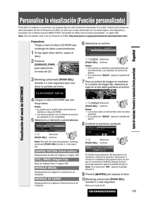 Page 107CQ-C8405U/C8305U105
Español
Ajustes del visualizador, Personalice la visualización (Función personalizada)
Personalice la visualización (Función personalizada)
Podrá editar las imágenes en movimiento y las imágenes fijas que estén inicialmente almacenadas en la unidad. También podrá emplear los
datos descargados del sitio de Panasonic en la Web y los datos que se hayan almacenado con una cámara digital u otros dispositivos y
procesados con el software exclusivo IMAGE STUDIO. Vea también las Notas sobre...