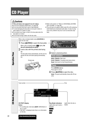 Page 2222
CD Player
CQ-C8405U/C8305U
Cautions
¡This unit does not support 8 cm (3”) discs.
¡Do not use irregularly shaped discs. (apage 38)
¡Do not use discs that have a seal or label attached.
¡To avoid damaging the face plate, do not push it down or
place objects on it while it is open.
¡Do not pinch your finger or hand in the face plate when the
face plate is in motion.
¡Do not insert foreign matter into the disc slots.¡Refer to the section on “Notes on CD/CD Media (CD-ROM,
CD-R, CD-RW)” (apage 38).
¡This...