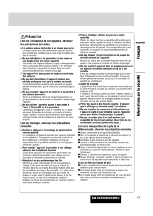 Page 42Français
Informations sur la sécurité
Précaution
Lors de l’utilisation de cet appareil, observer
les précautions suivantes.
❑
Le volume sonore doit rester à un niveau approprié.
Le niveau sonore doit être suffisamment bas pour pouvoir
tenir compte des conditions de la route et de circulation pen-
dant la conduite.
❑
Ne pas introduire ni ne permettre à votre main ou
vos doigts d’être pris dans l’appareil.
Pour éviter tout risque de blessure, ne pas se faire prendre la
main ou les doigts par les pièces...