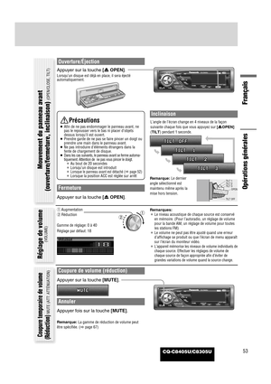 Page 54Français
Ouverture/Éjection
Appuyer sur la touche [uOPEN].
Lorsqu’un disque est déjà en place, il sera éjecté
automatiquement.Close
Fermeture
Appuyer sur la touche [uOPEN].
Inclinaison
L’angle de l’écran change en 4 niveaux de la façon
suivante chaque fois que vous appuyez sur [uOPEN]
(TILT)pendant 1 seconde.
Remarque:Le dernier
angle sélectionné est
maintenu même après la
mise hors tension.
Remarques:
¡Le niveau acoustique de chaque source est conservé
en mémoire. (Pour l’autoradio, un réglage de...