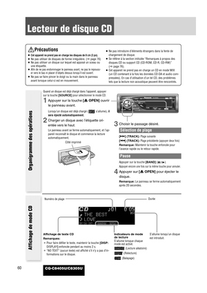 Page 6160
Lecteur de disque CD
CQ-C8405U/C8305U
Précautions
¡Cet appareil ne prend pas en charge les disques de 8 cm (3 po).
¡Ne pas utiliser de disques de forme irrégulière. (apage 76)
¡Ne pas utiliser un disque sur lequel est apposé un sceau ou
une étiquette.
¡
Afin de ne pas endommager le panneau avant, ne pas le repouss-
er vers le bas ni placer d’objets dessus lorsqu’il est ouvert.
¡Ne pas se faire pincer le doigt ou la main dans le panneau
avant lorsque celui-ci est en mouvement.¡Ne pas introduire...