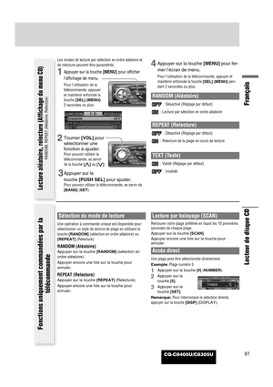 Page 62CQ-C8405U/C8305U61
Lecteur de disque CD
Les modes de lecture par sélection en ordre aléatoire et
de relecture peuvent être paramétrés.
1Appuyer sur la touche [MENU]pour afficher
l’affichage de menu.
Pour l’utilisation de la
télécommande, appuyer
et maintenir enfoncée la
touche [SEL] (MENU)
2 secondes ou plus.
2Tourner [VOL]pour
sélectionner une
fonction à ajuster.
Pour pouvoir utiliser la
télécommande, se servir
de la touche [}]ou [{].
3Appuyer sur la
touche [PUSH SEL]pour ajuster.
Pour pouvoir utiliser...