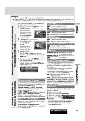 Page 64CQ-C8405U/C8305U63
Français
Lecteur MP3/WMA/AAC
Remarques:
¡Se référer aux pages 64 et 65 en ce qui concerne les précautions.
¡Cet appareil ne prend pas en charge un CD en mode MIX (CD contenant à la fois des fichiers CD-DA et audio compressés). En
cas d’utilisation d’un tel CD, des problèmes tels que la lecture non acoustique peuvent être rencontrés.
Les modes de lecture par sélection en ordre aléatoire et
de relecture peuvent être paramétrés.
1Appuyer sur la touche [MENU]pour
afficher le menu.
Pour...