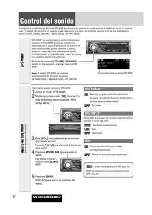 Page 9492
Control del sonido
En esta página se describen las funciones SRS y SQ que ofrecen a los usuarios un simple ajuste de la calidad del sonido. El ajuste de
audio (apágina 102) permite a los usuarios ajustar cada altavoz y el altavoz de subgraves opcional de forma más detallada (con
relación a BASS, TREBLE, BALANCE, FADER, SUB.W, LPF, HPF, REAR). 
CQ-C8405U/C8305U
Ajuste de SRS WOW(Pantalla del menú de SRS WOW)
SRS WOWTMes una tecnología de sonido tridimensional
basada en la teoría HRTF (función de...