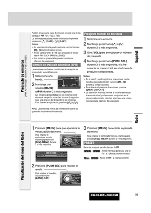 Page 97CQ-C8405U/C8305U
Radio
Español
95
Pueden almacenarse hasta 6 emisoras en cada una de las
bandas de AM, FM1, FM2, y FM3.
Las emisoras preajustadas pueden sintonizarse simplemente
presionando [}]
(P-SET)o [{] (P-SET).
Notas:
¡La selección directa puede realizarse con los botones
[1]a [6] del controlador remoto.
¡Podrá cambiar entre 6 y 18 para preajuste de emiso-
ras de FM. (EACH BAND/ALL BAND)
¡Las emisoras preajustadas pueden cambiarse.
(Cambio de preajustes)
Memoria de preajuste automático (APM)
Las...