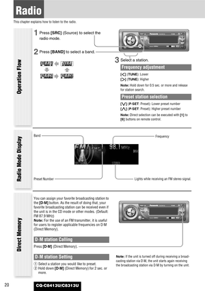 Page 2020
Radio
This chapter explains how to listen to the radio.
CQ-C8413U/C8313U
1Press [SRC] (Source) to select the
radio mode.
2Press [BAND]to select a band.
3Select a station.
Frequency adjustment
[]] (TUNE): Lower
[[] (TUNE): Higher
Note:Hold down for 0.5 sec. or more and release
for station search.
Preset station selection
[{] (P·SET: Preset): Lower preset number
[}] (P·SET: Preset): Higher preset number
Note:Direct selection can be executed with [1]to
[6] buttons on remote control.
Band
Frequency
Preset...