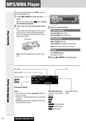 Page 2424
MP3/WMA Player
CQ-C8413U/C8313U
Operation Flow
When a disc is already loaded, press [SRC: Source]to
select the MP3/WMA mode.
1Press [u] (OPEN)to open the face
plate.
When a disc is already loaded ( lights), the disc
will automatically be ejected.
2Load a disc with the printed side facing
up 
The face plate closes automatically, and the unit rec-
ognizes the disc and starts playing automatically,
too. (It may take several minutes to start for a disc
that has a lot of files.)
Note: The panel...