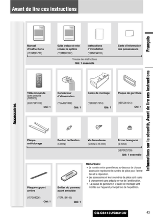 Page 4343
Avant de lire ces instructions
Français
Informations sur la sécurité, Avant de lire ces instructions
CQ-C8413U/C8313U
Accessoires
SELSELSRCSRCBANDBANDMUTEMUTE23 1
5
8
06 4
9 7
#
VOLVOL
DISPCAR AUDIO
MENU
SEL POWER
SOURCE
SRC
SET
BAND MUTE
23 1
5
8
06 4
9 7
#
VOLRANDOM
NUMBER TUNE TUNESCAN REPEAT
DISP
Télécommande
(avec une pile
(CR2025)Cadre de montagePlaque de garniture Connecteur
d’alimentation
(EUR7641010)
Qté: 1(YEFX0217314)
Qté: 1(YEFC051013)
Qté: 1 (YGAJ021009)
Qté: 1
Plaque 
anti-blocageBoulon...