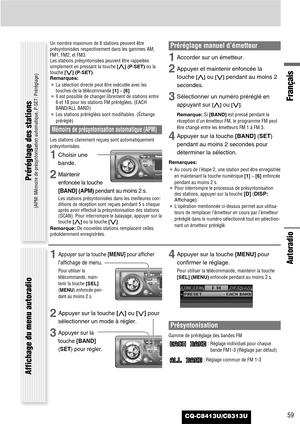 Page 59CQ-C8413U/C8313U
Autoradio
Français
59
Un nombre maximum de 6 stations peuvent être
présyntonisées respectivement dans les gammes AM,
FM1, FM2, et FM3.
Les stations présyntonisées peuvent être rappelées
simplement en pressant la touche [}](P·SET)ou la
touche [{] (P·SET).
Remarques:
¡La sélection directe peut être exécutée avec les 
touches de la télécommande [1]~ [6].
¡Il est possible de changer librement de stations entre
6 et 18 pour les stations FM préréglées. (EACH
BAND/ALL BAND)
¡Les stations...