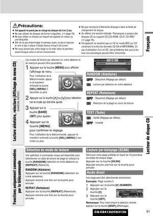 Page 61CQ-C8413U/C8313U61
Français
Lecteur de disque CD
Précautions:
¡Cet appareil ne prend pas en charge les disques de 8 cm (3 po).
¡Ne pas utiliser de disques de forme irrégulière. (apage 76)
¡Ne pas utilise un disque sur lequel est apposé un sceau ou
une étiquette.
¡
Afin de ne pas endommager le panneau avant, ne pas le repouss-
er vers le bas ni placer d’objets dessus lorsqu’il est ouvert.
¡Ne vous pincez pas votre doigt ou la main dans le panneau
avant lorsque celui-ci est en mouvement.¡Ne pas introduire...