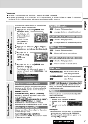 Page 63CQ-C8413U/C8313U63
Français
Lecteur de MP3/WMA
Remarques:
¡Se référer à la section relative aux “Remarques à propos de MP3/WMA” (apage 64)
¡Cet appareil ne soutient pas un CD en mode MIX (un CD contenant à la fois les données CD-DA et MP3/WMA). En cas d’utilisa-
tion d’un tel CD, des problèmes tels que la lecture non acoustique peuvent être rencontrés.
Les modes de lecture par sélection en ordre aléatoire et
de relecture peuvent être paramétrés.
1Appuyer sur la touche [MENU]pour
afficher le menu.
Pour...