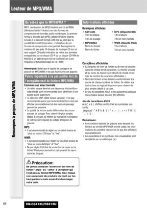 Page 6464
Lecteur de MP3/WMA
CQ-C8413U/C8313U
Qu’est-ce que le MP3/WMA ?
MP3, (abréviation de MPEG Audio Layer-3) et WMA
(Windows MediaTMAudio) sont des formats de
compression de données audio numériques. Le premier
format a été créé par MPEG (Motion Picture Experts
Group) et le second format a été mis au point par la
société Microsoft Corporation. L’utilisation de ces
formats de compression vous permet d’enregistrer le
contenu d’à peu près 10 disques de musique CD sur un
seul support CD (cette indication se...