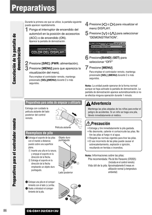 Page 8686
Preparativos
CQ-C8413U/C8313U
Cancelación de la pantalla de
demostración Preparativos para el controlador remoto
Preparativos para antes de empezar a utilizarlo
Extraiga con cuidado la
película aislante del lado
posterior del control
remoto.
Reemplazo de pila
qw
qExtraiga el soporte de las pilas
con el mando a distancia
puesto sobre una superficie
plana.
qInserte una uña en la ranura,
y empuje el soporte en la
dirección de la flecha.
wExtraiga el soporte en la
dirección de la flecha
empleando un...