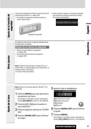 Page 87CQ-C8413U/C8313U
Español
87
Nota: Ajuste la hora cuando aparezca “ADJUST” en el
visualizador.
1Presione [MENU]para que aparezca la
visualización del menú.
Para emplear el controlador remoto, mantenga pre-
sionado [SEL](MENU)durante 2 o más segundos.
2Presione []]o [[]para visualizar el
menú DISPLAY.
3Presione [{]para seleccionar “CLOCK
ADJ”.
4Presione [BAND] (SET) para confirmar
la imagen.
5Ajuste el valor a establecerse.
[[]
:Ajuste de los minutos
[]]: Ajuste de las horas
[}]: Adelantar
[{]: Atrasar...