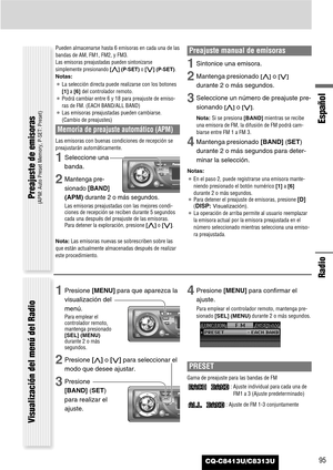 Page 95CQ-C8413U/C8313U
Radio
Español
95
Pueden almacenarse hasta 6 emisoras en cada una de las
bandas de AM, FM1, FM2, y FM3.
Las emisoras preajustadas pueden sintonizarse
simplemente presionando [}](P·SET)o [{] (P·SET).
Notas:
¡La selección directa puede realizarse con los botones
[1]a [6] del controlador remoto.
¡Podrá cambiar entre 6 y 18 para preajuste de emiso-
ras de FM. (EACH BAND/ALL BAND)
¡Las emisoras preajustadas pueden cambiarse.
(Cambio de preajustes)
Memoria de preajuste automático (APM)
Las...