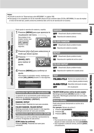 Page 105105
Español
CQ-C8803U
Reproductor de MP3/WMA
Notas:
¡Consulte la sección de “Observaciones sobre MP3/WMA” (apágina 106) 
¡Este aparato no es compatible con CD de mode MIX (discos CD que contienen datos CD-DA y MP3/WMA). En caso de emplear
un disco CD de este tipo, pueden producirse problemas tales como los de reproducción sin acústica.
Podrá ajustar la reproducción aleatoria y repetida.
1Presione [MENU]para que aparezca la
visualización del menú.
Para emplear el con-
trolador remoto, man-
tenga...