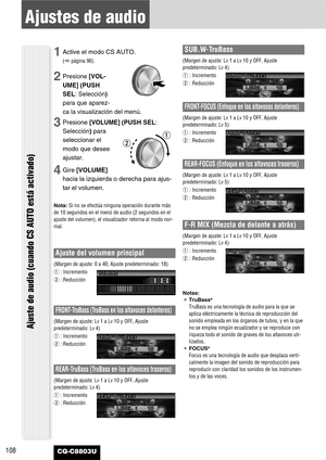 Page 108108CQ-C8803U
Ajustes de audio
Ajuste del volumen principal
(Margen de ajuste: 0 a 40, Ajuste predeterminado: 18)
q: Incremento
w: Reducción
FRONT-FOCUS (Enfoque en los altavoces delanteros)
(Margen de ajuste: Lv 1 a Lv 10 y OFF, Ajuste
predeterminado: 
Lv 5)
q: Incremento
w: Reducción
REAR-FOCUS (Enfoque en los altavoces traseros)
(Margen de ajuste: Lv 1 a Lv 10 y OFF, Ajuste
predeterminado: 
Lv 5)
q: Incremento
w: Reducción
FRONT-TruBass (TruBass en los altavoces delanteros)
(Margen de ajuste: Lv 1 a Lv...