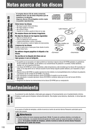 Page 118118CQ-C8803U
Notas acerca de los discos
Cómo tomar los discos
¡No toque la parte inferior del disco.
¡No haga rayadas en el disco.
¡No combe el disco.
¡Cuando no lo utilice, guarde el disco en su caja.
No emplee discos con formas irregulares.
No deje los discos en los lugares siguientes:
¡Bajo la luz directa del sol
¡Cerca la calefacción del automóvil
¡Lugares polvorientos, sucios o húmedos
¡Sobre los asientos o sobre el tablero de instrumentos
Limpieza de los discos
Emplee un paño seco y suave para...