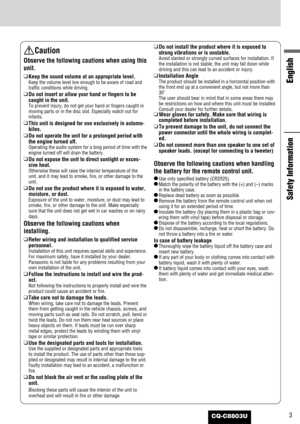 Page 33
English
Safety Information
CQ-C8803U
Caution
Observe the following cautions when using this
unit.
❑
Keep the sound volume at an appropriate level.
Keep the volume level low enough to be aware of road and
traffic conditions while driving.
❑
Do not insert or allow your hand or fingers to be
caught in the unit.
To prevent injury, do not get your hand or fingers caught in
moving parts or in the disc slot. Especially watch out for
infants.
❑
This unit is designed for use exclusively in automo-
biles.
❑
Do...