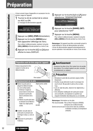 Page 5252
Préparation
CQ-C8803U
Mise en place de la pile dans la télécommande
Préparation avant de faire usage de l’appareil
Enlever doucement le film
isolant à l’arrière de la
télécommande.
Remplacement de la pile
qw
qRetirer le porte-pile en
plaçant la télécommande
sur une surface plane.
qEnfoncer l’ongle du
pouce dans la rainure et
pousser le porte-pile
dans la direction de la
flèche.
wRetirez le porte-pile dans
la direction de la flèche à
l’aide d’un objet pointu
solide.
2
3
wInstaller une pile dans le...