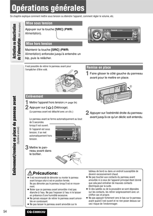 Page 54Mise sous tension
Appuyer sur la touche [SRC](PWR:
Alimentation).
Mise hors tension
Maintenir la touche [SRC](PWR:
Alimentation)enfoncée jusqu’à entendre un
bip, puis la relâcher.
54
Opérations générales
Ce chapitre explique comment mettre sous tension ou éteindre l’appareil, comment régler le volume, etc.
CQ-C8803U
Il est possible de retirer le panneau avant pour
l’empêcher d’être volé.
Enlèvement
1Mettre l’appareil hors tension (apage 54)
2Appuyer sur [] (Déblocage).
(Le panneau avant est détaché avec...