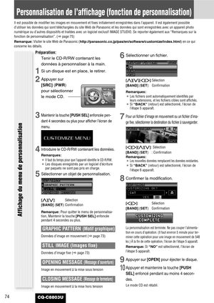 Page 7474CQ-C8803U
Personnalisation de l’affichage (fonction de personnalisation)
Il est possible de modifier les images en mouvement et fixes initialement enregistrées dans l’appareil. Il est également possible
d’utiliser les données qui sont téléchargées du site Web de Panasonic et les données qui sont enregistrées avec un appareil photo
numérique ou d’autres dispositifs et traitées avec un logiciel exclusif IMAGE STUDIO. Se reporter également aux “Remarques sur la
fonction de personnalisation”. (apage 75)...