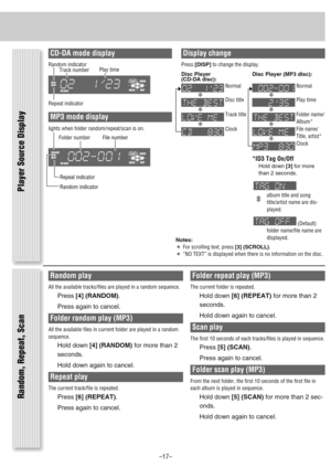 Page 17Random, Repeat, Scan
Random play
All the available tracks/files are played in a random sequence.
Press[4] (RANDOM).
Press again to cancel.
Folder random play (MP3)
All the available files in current folder are played in a random
sequence.
Hold down [4] (RANDOM)for more than 2
seconds.
Hold down again to cancel.
Repeat play
The current track/file is repeated.
Press[6] (REPEAT).
Press again to cancel.
Folder repeat play (MP3)
The current folder is repeated.
Hold down [6] (REPEAT)for more than 2
seconds....