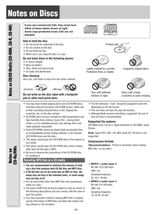 Page 9Notes on Discs
Notes on CD/CD Media (CD-ROM, CD-R, CD-RW)
Notes on
CD-Rs/RWs
¡You may have trouble playing back some CD-R/RW discs
recorded using CD recorders (CD-R/RW drives), either due
to their recording characteristics or dirt, fingerprints,
scratches, etc. on the disc surface.
¡CD-R/RW discs are less resistant to high temperatures and
high humidity than ordinary music CDs.  Leaving them
inside a car for extended periods may damage them and
make playback impossible.
¡Some CD-R/RWs cannot be played...