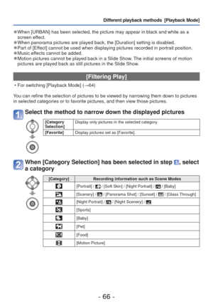 Page 66- 66 -
Different playback methods  [Playback Mode]
 
●When [URBAN] has been selected, the picture may appear in black and whit\
e as a 
screen effect.
 
●When panorama pictures are played back, the [Duration] setting is disabl\
ed. 
●Part of [Effect] cannot be used when displaying pictures recorded in portrait posit\
ion. 
●Music effects cannot be added. 
●Motion pictures cannot be played back in a Slide Show. The initial screens of motion 
pictures are played back as still pictures in the Slide Show....