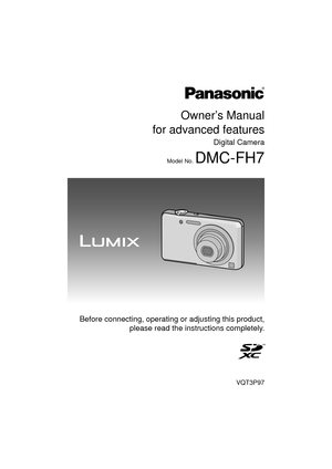 Page 1Owner’s Manual
for advanced features
Digital Camera
Model No. DMC-FH7
VQT3P97
 Before connecting, operating or adjusting this product, please read the inst ructions completely.
until 
2011/6/13 