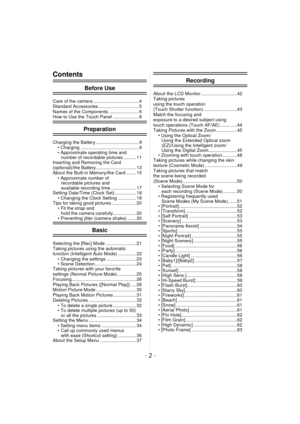 Page 2- 2 -
Contents
Before Use
Care of the camera ................................... 4
Standard Accessories ............................... 5
Names of the Components ....................... 6
How to Use the Touch Panel .................... 8
Preparation
Charging the Battery ................................. 9• Charging ............................................. 9
• Approximate operating time and number of recordable pictures .......... 11
Inserting and Removing the Card 
(optional)/the Battery...