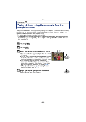 Page 22Basic
- 22 -
[Rec] Mode: ñ
Taking pictures using the automatic function 
(Intelligent Auto Mode)
The camera will set the most appropriate settings to match the subject and the recording 
conditions so we recommend this mode for beginners or those who want to leave the 
settings to the camera and take pictures easily.
•
The following functions are activated automatically.–Scene Detection /[Stabilizer] /Intelligent ISO sensitivity control/ Face Detection/[i.Exposure]/
Backlight Compensation/[Red-Eye...